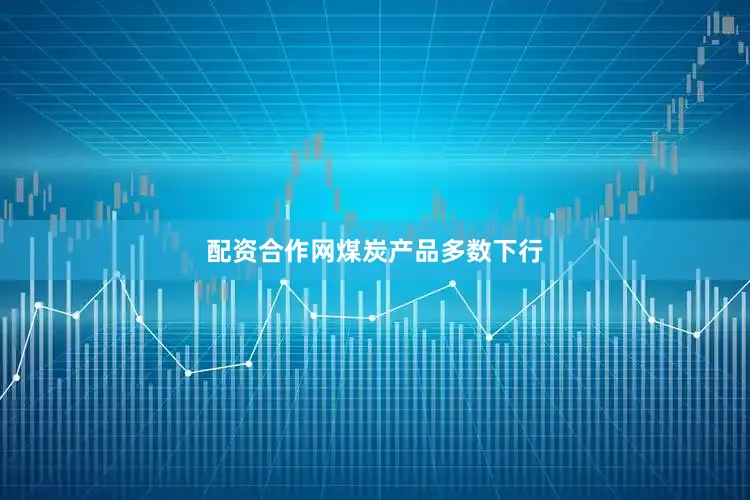 配资合作网　　煤炭产品多数下行