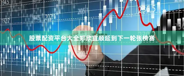 股票配资平台大全郑欣宜顺延到下一轮张榜赛