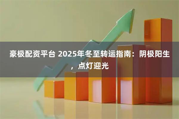 豪极配资平台 2025年冬至转运指南：阴极阳生，点灯迎光
